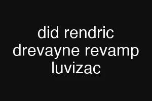 did rendric drevayne revamp luvizac