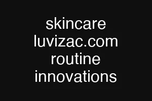 skincare luvizac.com routine innovations